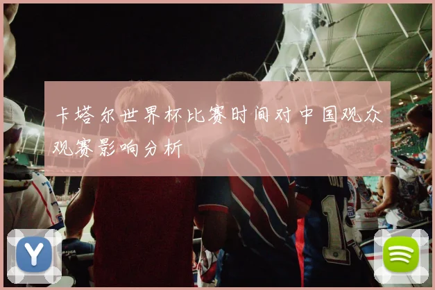 卡塔尔世界杯比赛时间对中国观众观赛影响分析