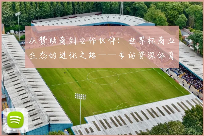 从赞助商到合作伙伴：世界杯商业生态的进化之路——专访资深体育营销人